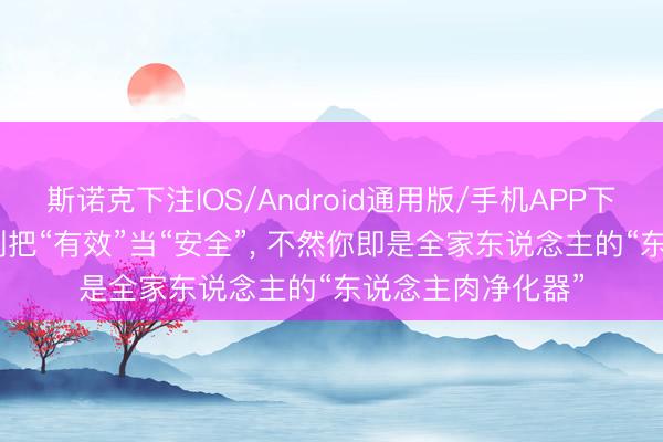 斯诺克下注IOS/Android通用版/手机APP下载 新址除甲醛: 别把“有效”当“安全”， 不然你即是全家东说念主的“东说念主肉净化器”