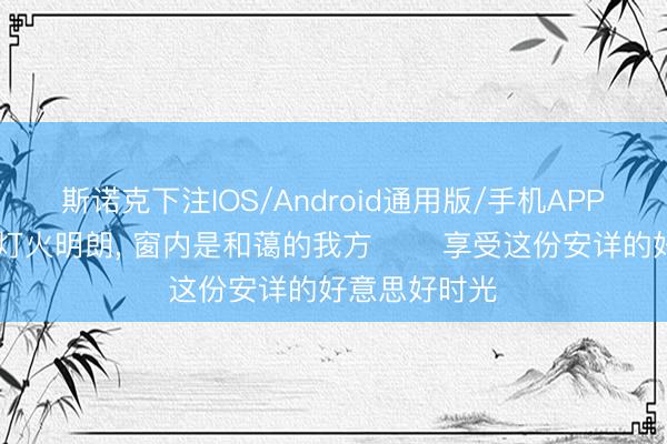 斯诺克下注IOS/Android通用版/手机APP下载 窗外是灯火明朗，<a href=