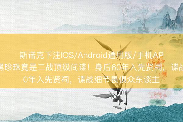 斯诺克下注IOS/Android通用版/手机APP下载 穿香蕉裙的黑珍珠竟是二战顶级间谍！身后60年入先贤祠，谍战细节畏俱众东谈主